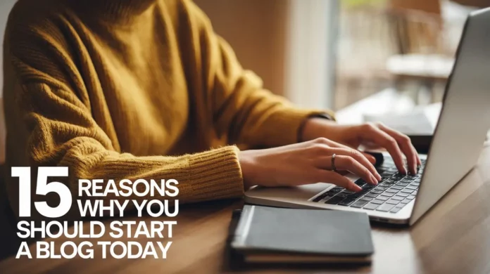 15 Reasons Why You Should Start a Blog Today