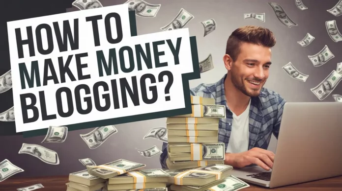 How To Make Money Blogging?