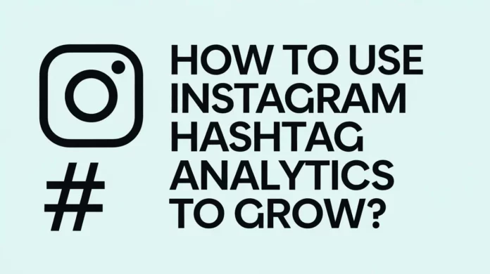 How To Use Instagram Hashtag Analytics To Grow?